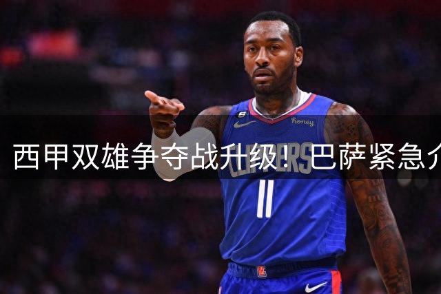 西甲双雄争夺战升级！巴萨紧急介入皇马与罗德里转会谈判